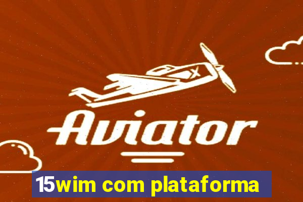 15wim com plataforma